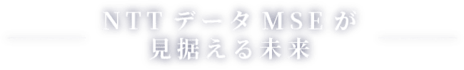 NTTデータMSEが見据える未来